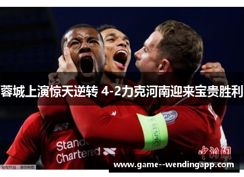蓉城上演惊天逆转 4-2力克河南迎来宝贵胜利 蓉城上演惊天逆转 4-2力克河南迎来宝贵胜利
