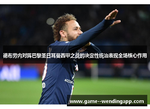 德布劳内对阵巴黎圣日耳曼西甲之战的决定性统治表现全场核心作用
