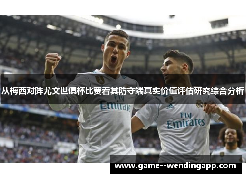 从梅西对阵尤文世俱杯比赛看其防守端真实价值评估研究综合分析