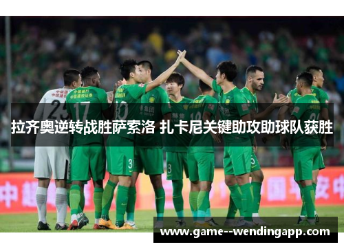 拉齐奥逆转战胜萨索洛 扎卡尼关键助攻助球队获胜