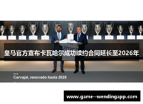 皇马官方宣布卡瓦哈尔成功续约合同延长至2026年